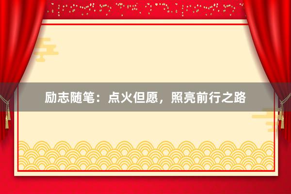 励志随笔：点火但愿，照亮前行之路