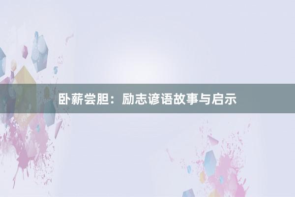 卧薪尝胆：励志谚语故事与启示